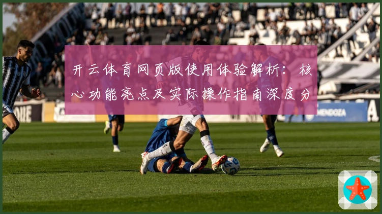 开云体育网页版使用体验解析：核心功能亮点及实际操作指南深度分析