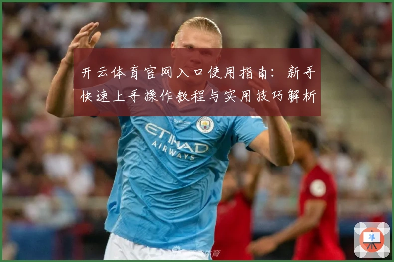 开云体育官网入口使用指南：新手快速上手操作教程与实用技巧解析