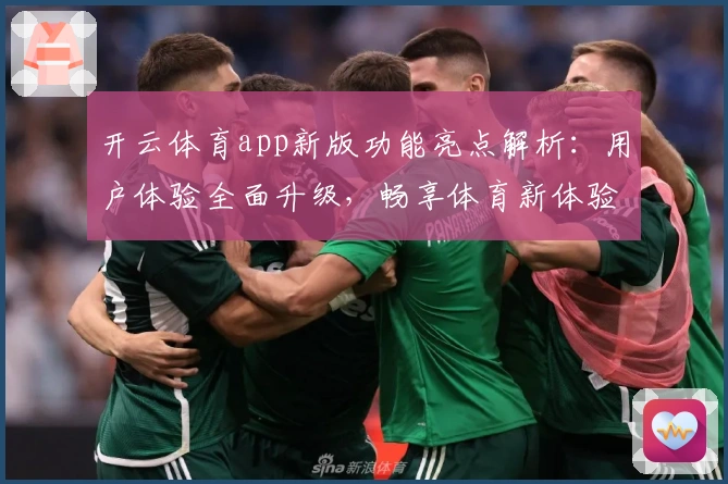 开云体育app新版功能亮点解析：用户体验全面升级，畅享体育新体验