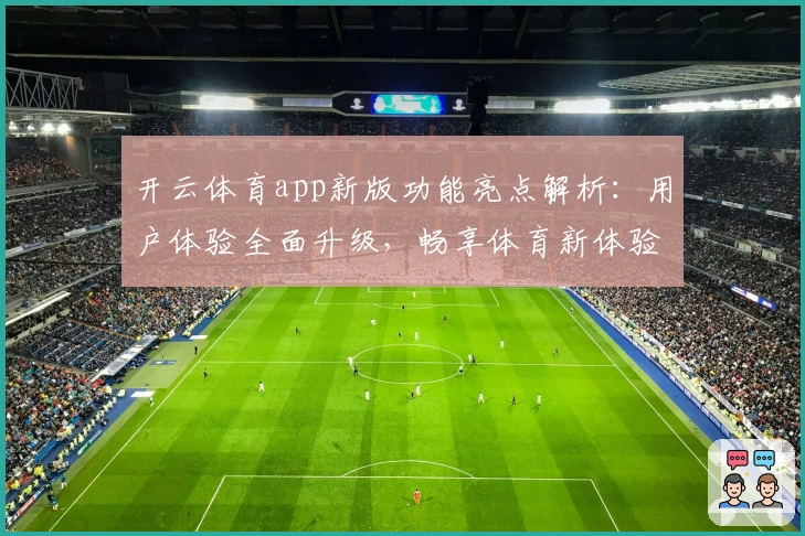 开云体育app新版功能亮点解析：用户体验全面升级，畅享体育新体验